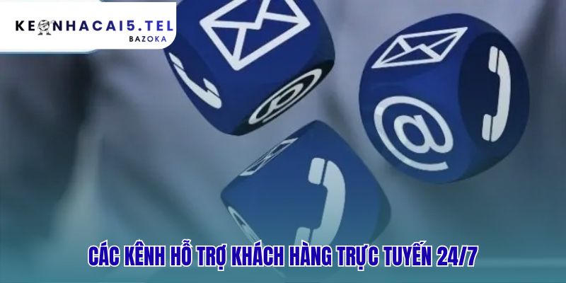 Các kênh liên hệ trực tuyến 24/7 hỗ trợ nhanh chóng nhất