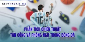 phân tích chiến thuật tấn công và phòng ngự trong bóng đá